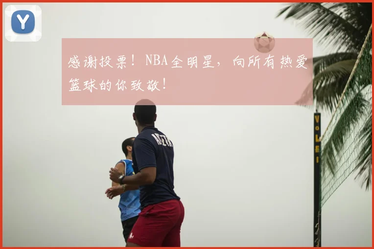 感谢投票！NBA全明星，向所有热爱篮球的你致敬！