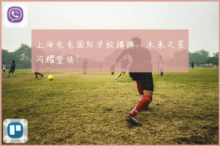 上海电竞国际学校揭牌，未来之星闪耀登场！